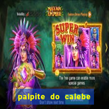 palpite do calebe para hoje